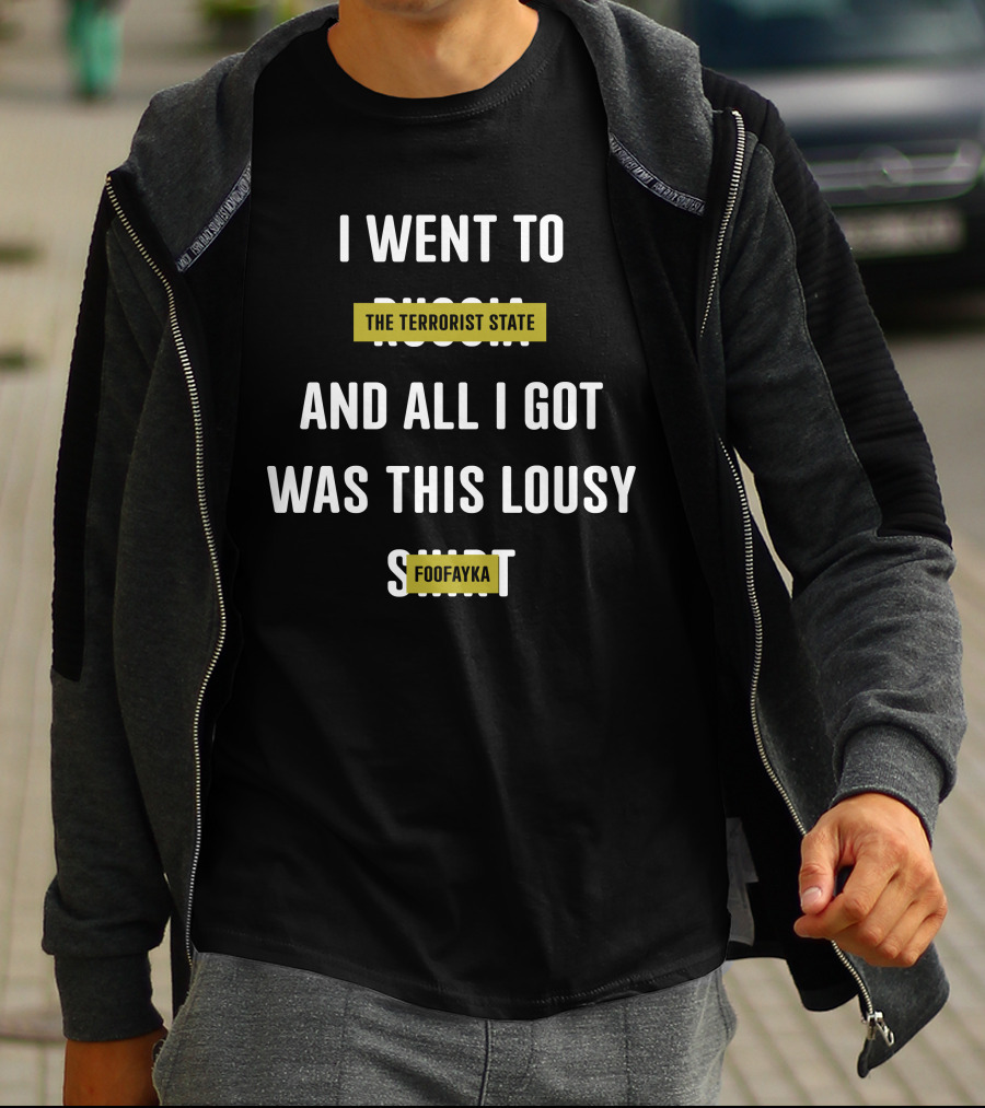 I Went To The Terrorist State Russia And All I Got Was This Lousy Foofayka T-Shirt