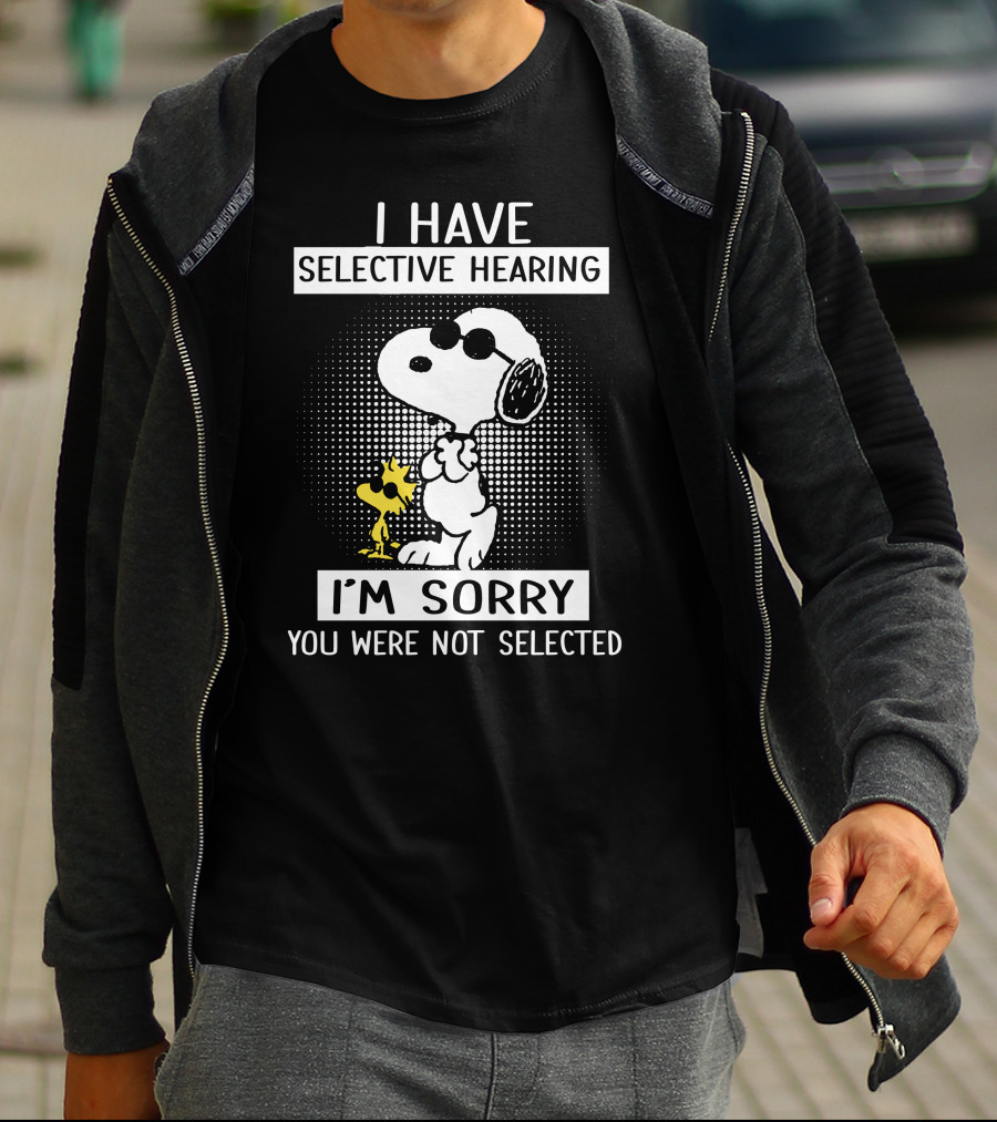 I Have Selective Hearing Snoopy And Woodstock I'm Sorry You Were Not Selected T-Shirt
