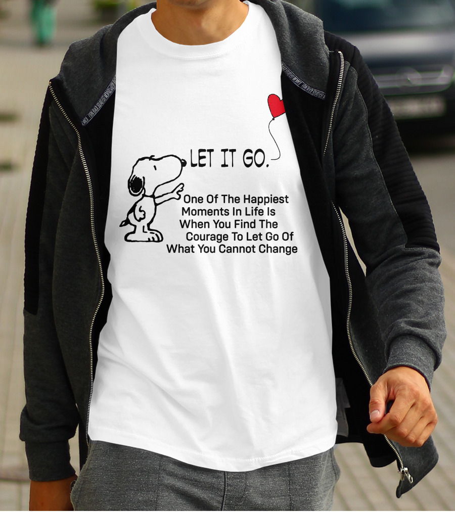 LET IT GO Snoopy One Of The Happiest Moments In Life Is When You Find The Courage To Let Go Of What You Cannot Change T-Shirt