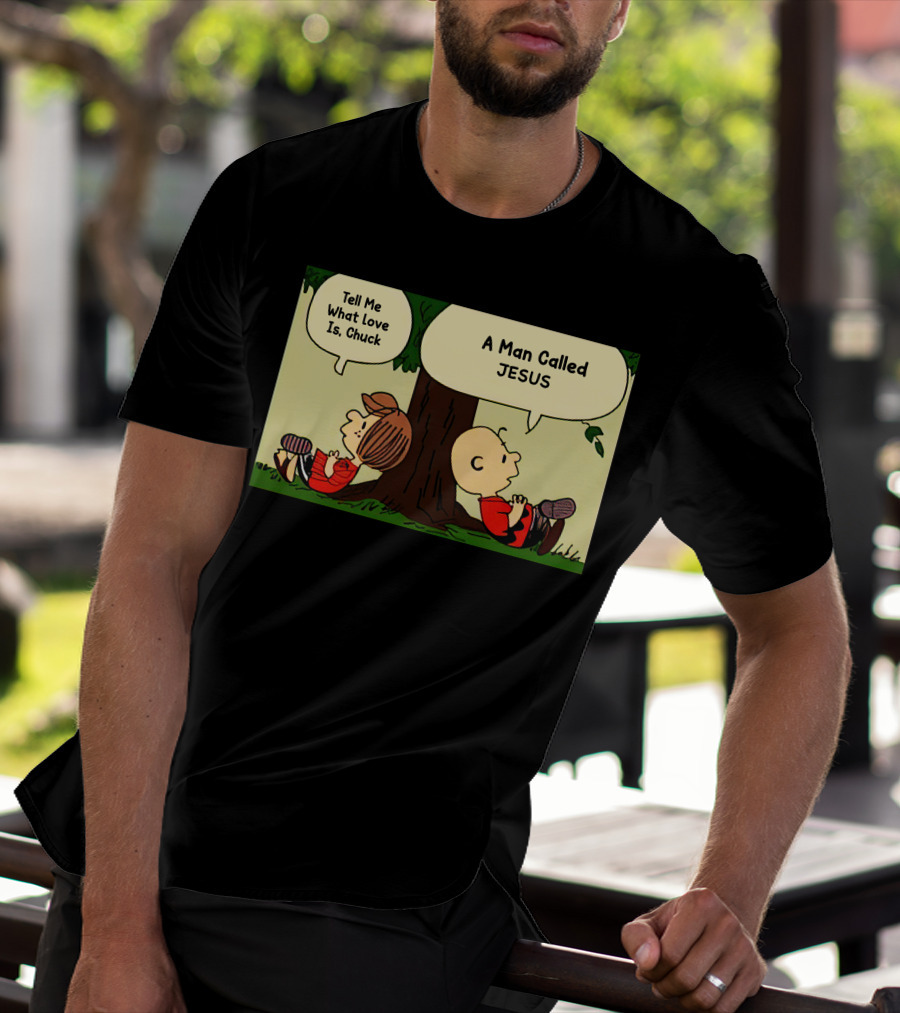 Tell Me What Love Is Chuck A Man Called Jesus T-Shirt