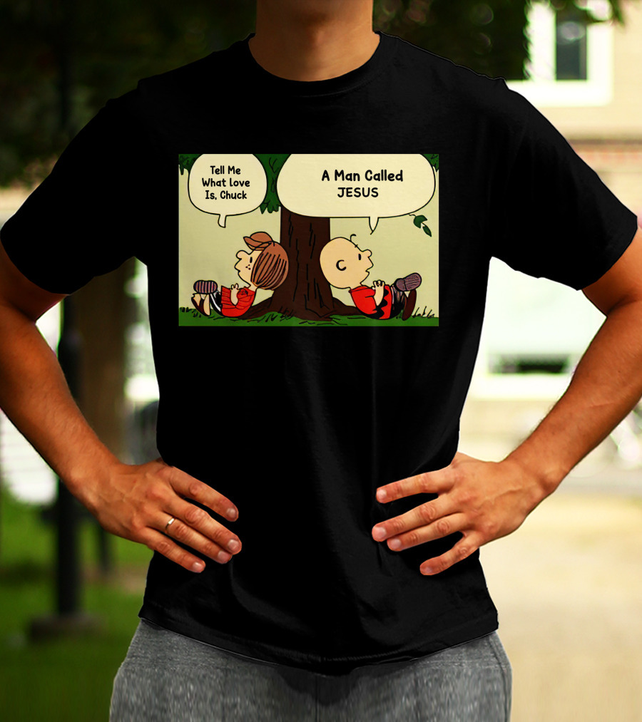 Tell Me What Love Is Chuck A Man Called Jesus T-Shirt