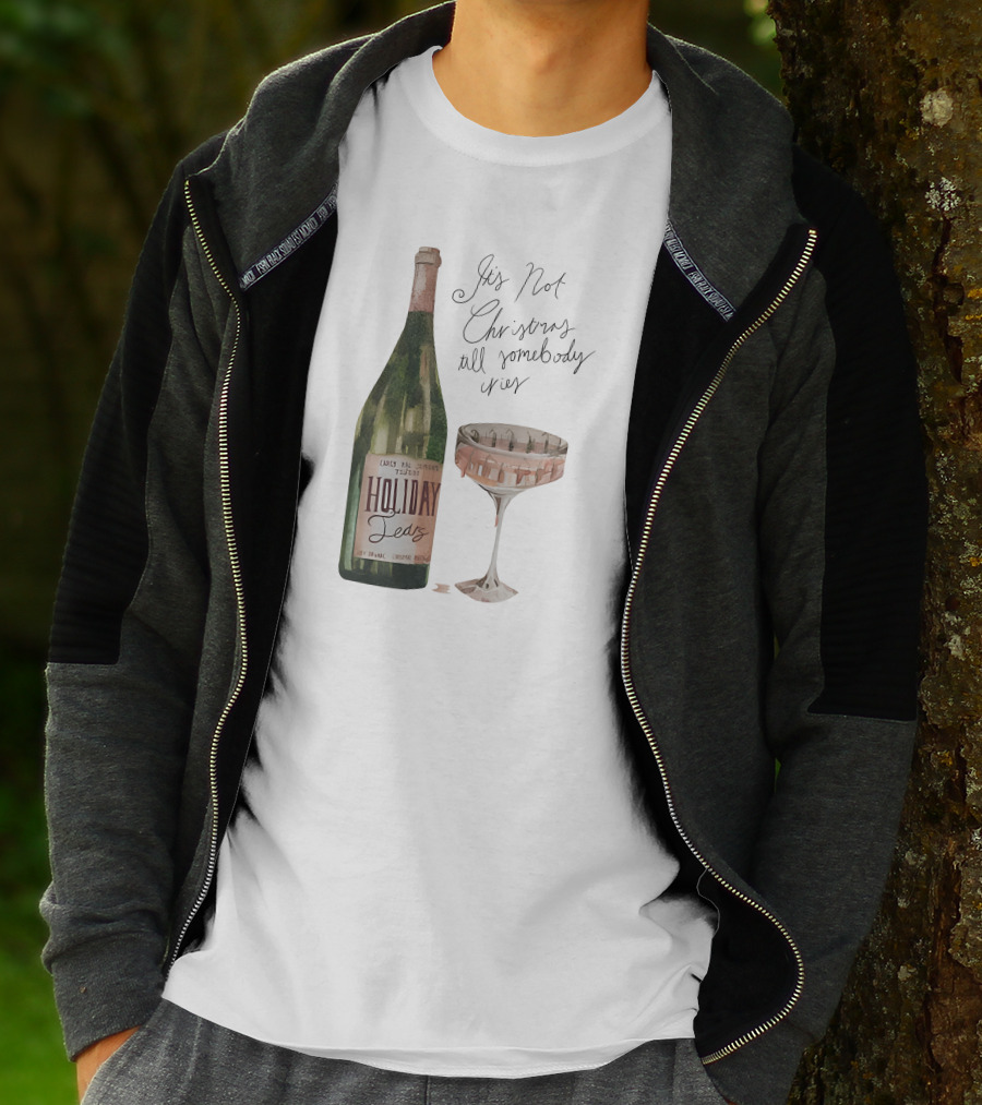 Holiday Tears It's Not Christmas Till Somebody Cries Wine Bottle And Glass T-Shirt