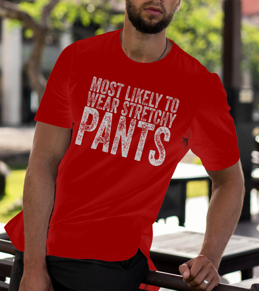 Most Likely To Wear Stretchy Pants T-Shirt