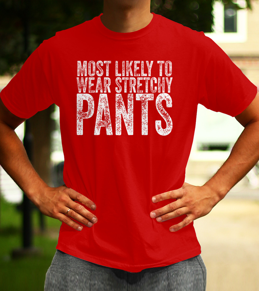 Most Likely To Wear Stretchy Pants T-Shirt