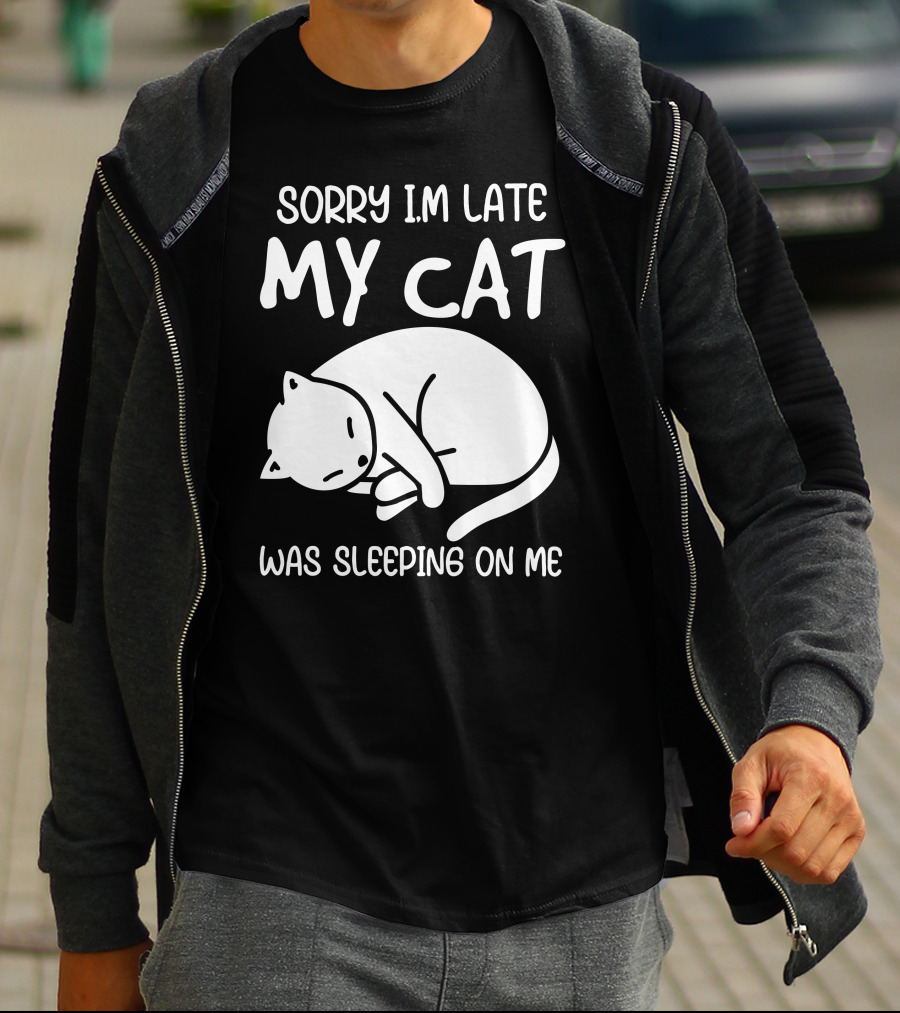 Sorry I'm Late My Cat Was Sleeping On Me Cat Lover Humor T-Shirt