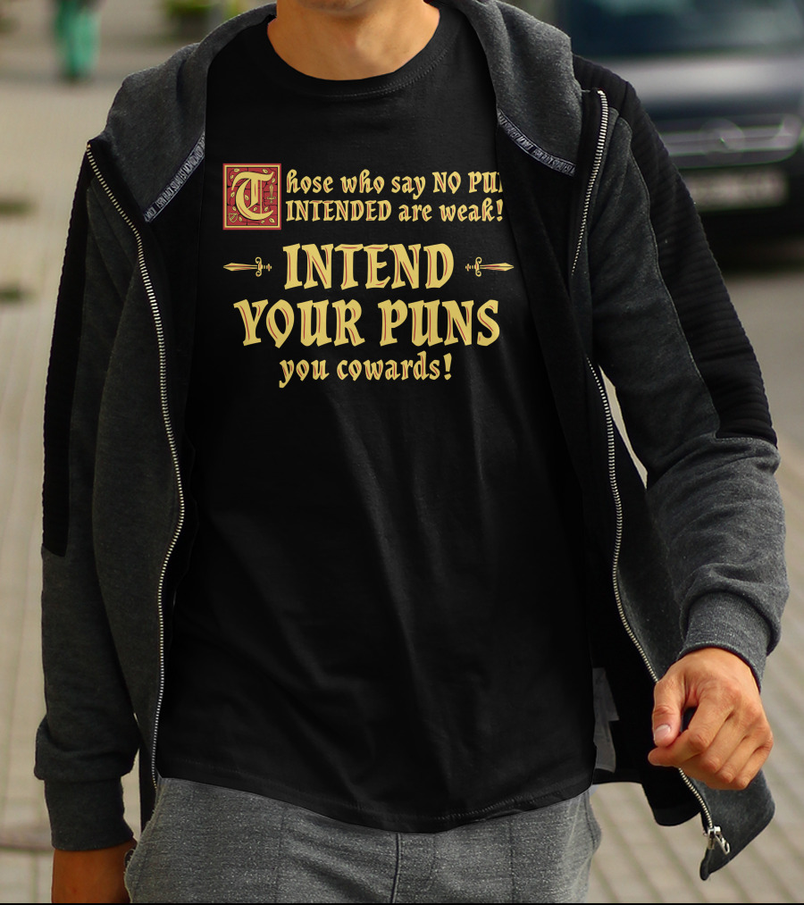 Those Who Say No Pun Intended Are Weak Intend Your Puns You Cowards T-Shirt