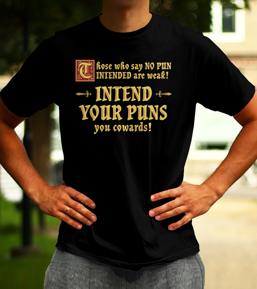 Those Who Say No Pun Intended Are Weak Intend Your Puns You Cowards T-Shirt