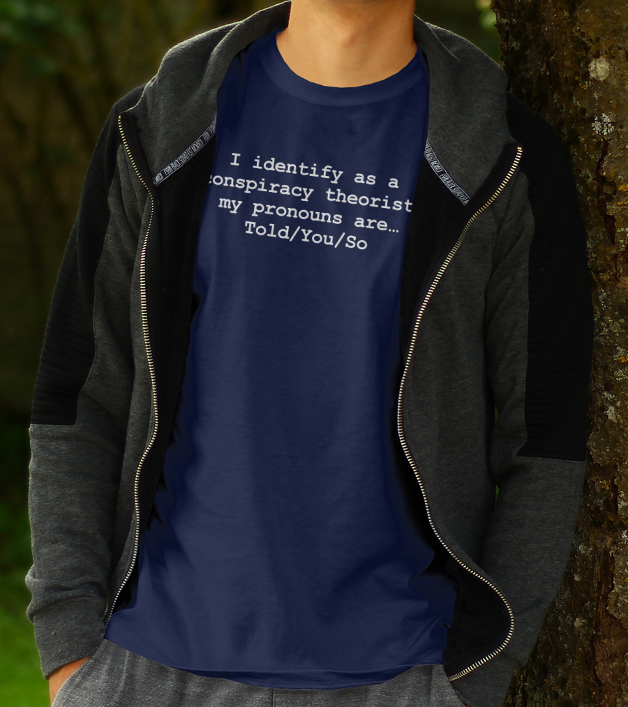 I Identify As Conspiracy Theorist Pronouns Told You So T-Shirt