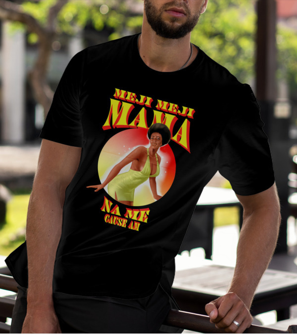 Meji Meji Mama Na Me Cause Am Retro Style 70s Vibe T-Shirt