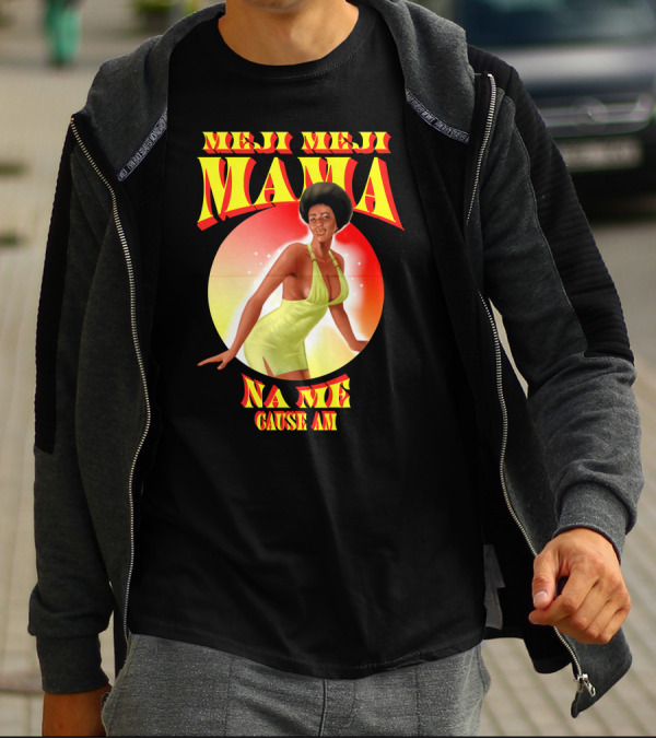 Meji Meji Mama Na Me Cause Am Retro Style 70s Vibe T-Shirt
