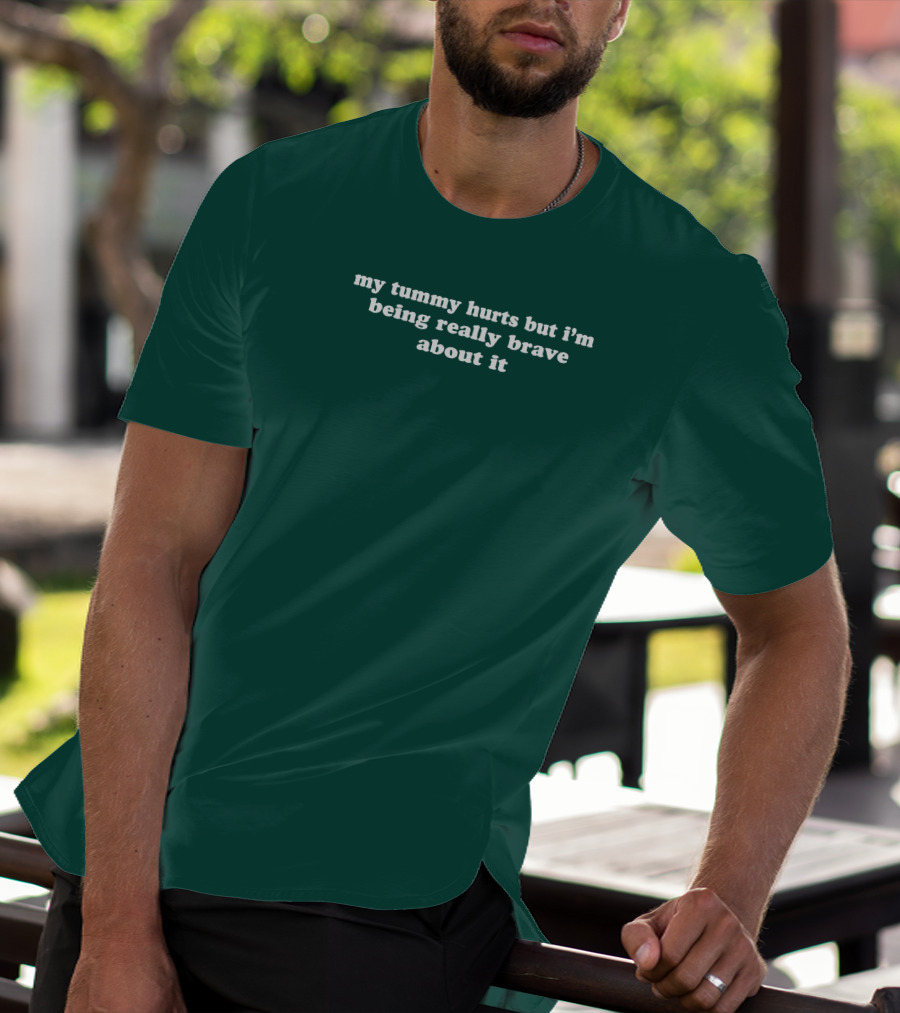 Shirtsthtgohard My Tummy Hurts But I'm Being Really Brave About It T-Shirt