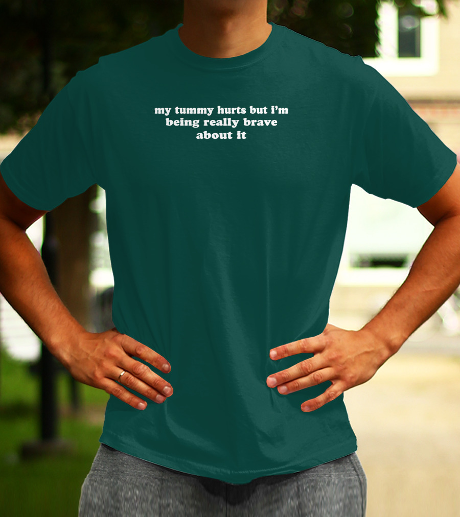 Shirtsthtgohard My Tummy Hurts But I'm Being Really Brave About It T-Shirt