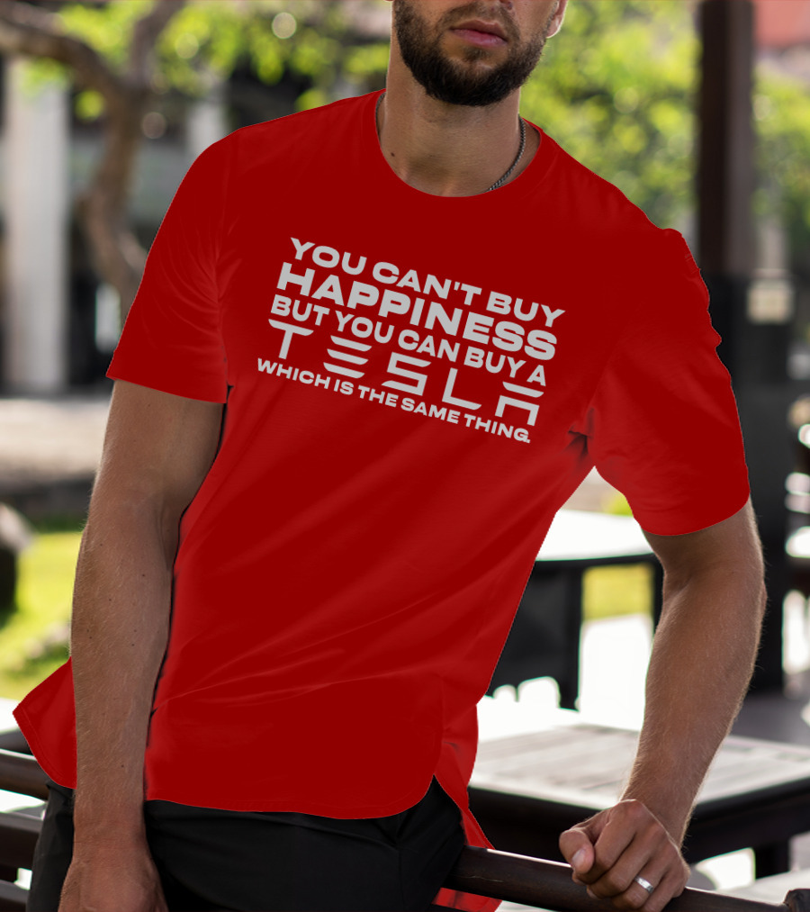 You Can't Buy Happiness But You Can Buy A Tesla Which Is The Same Thing T-Shirt