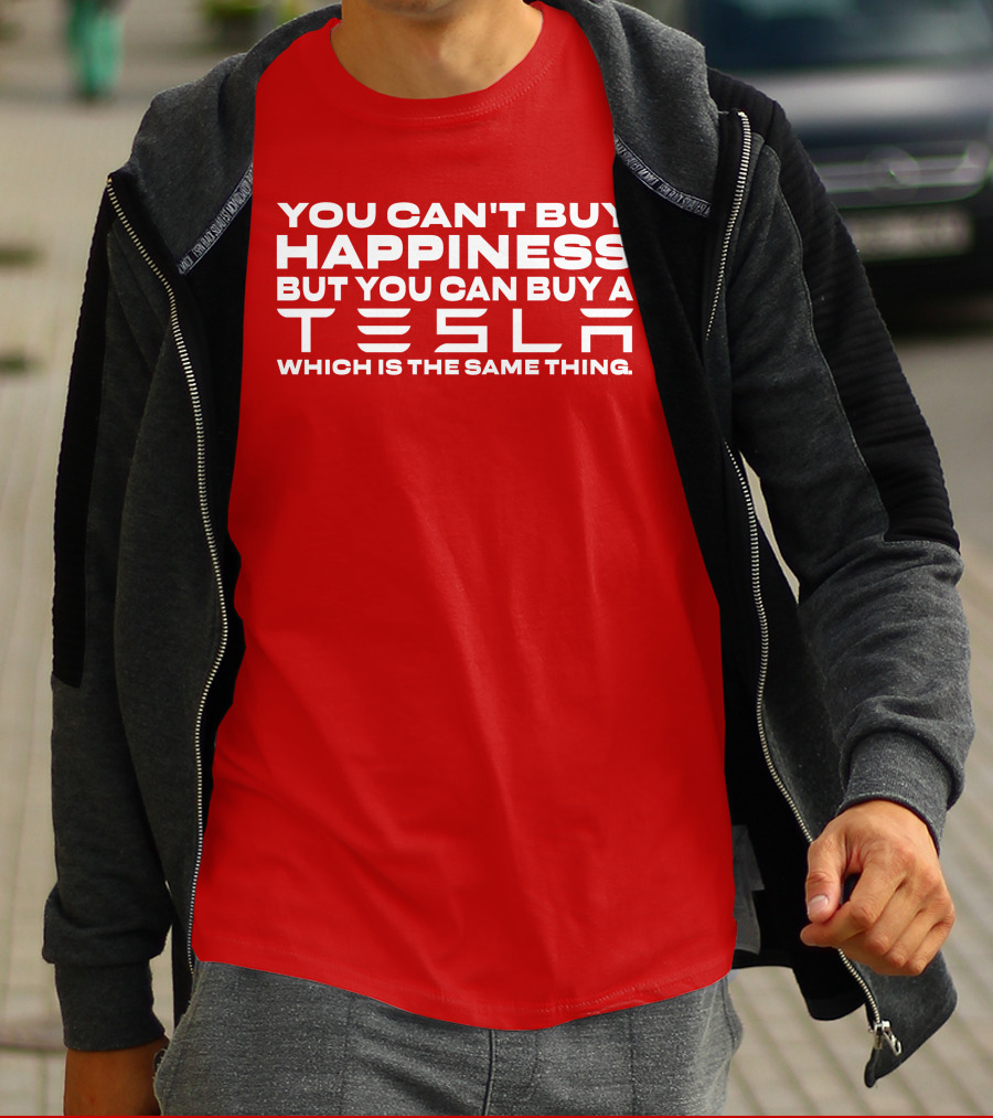 You Can't Buy Happiness But You Can Buy A Tesla Which Is The Same Thing T-Shirt
