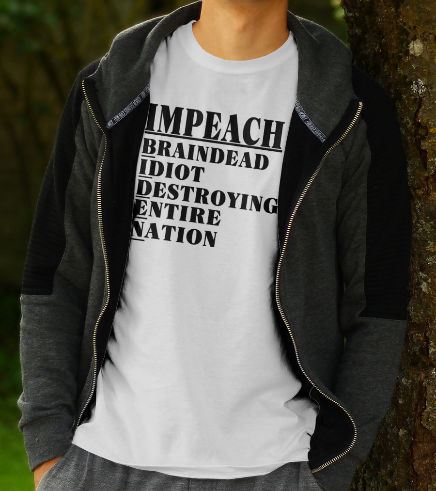 Impeach Braindead Idiot Destroying Entire Nation T-Shirt