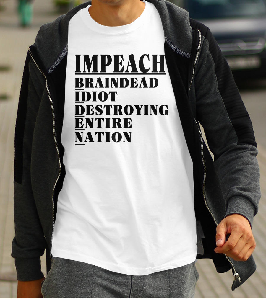 Impeach Braindead Idiot Destroying Entire Nation T-Shirt