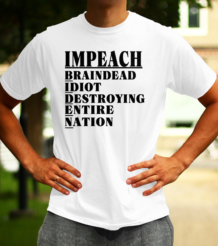 Impeach Braindead Idiot Destroying Entire Nation T-Shirt