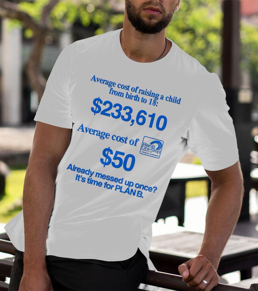 Average Cost Of Raising A Child $233,610 Vs. Plan B $50 Already Messed Up Once? It's Time For Plan B T-Shirt