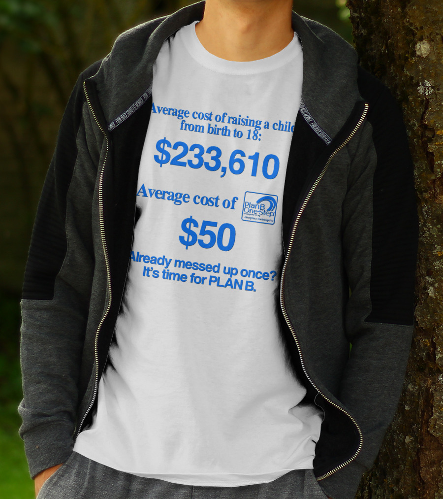 Average Cost Of Raising A Child $233,610 Vs. Plan B $50 Already Messed Up Once? It's Time For Plan B T-Shirt