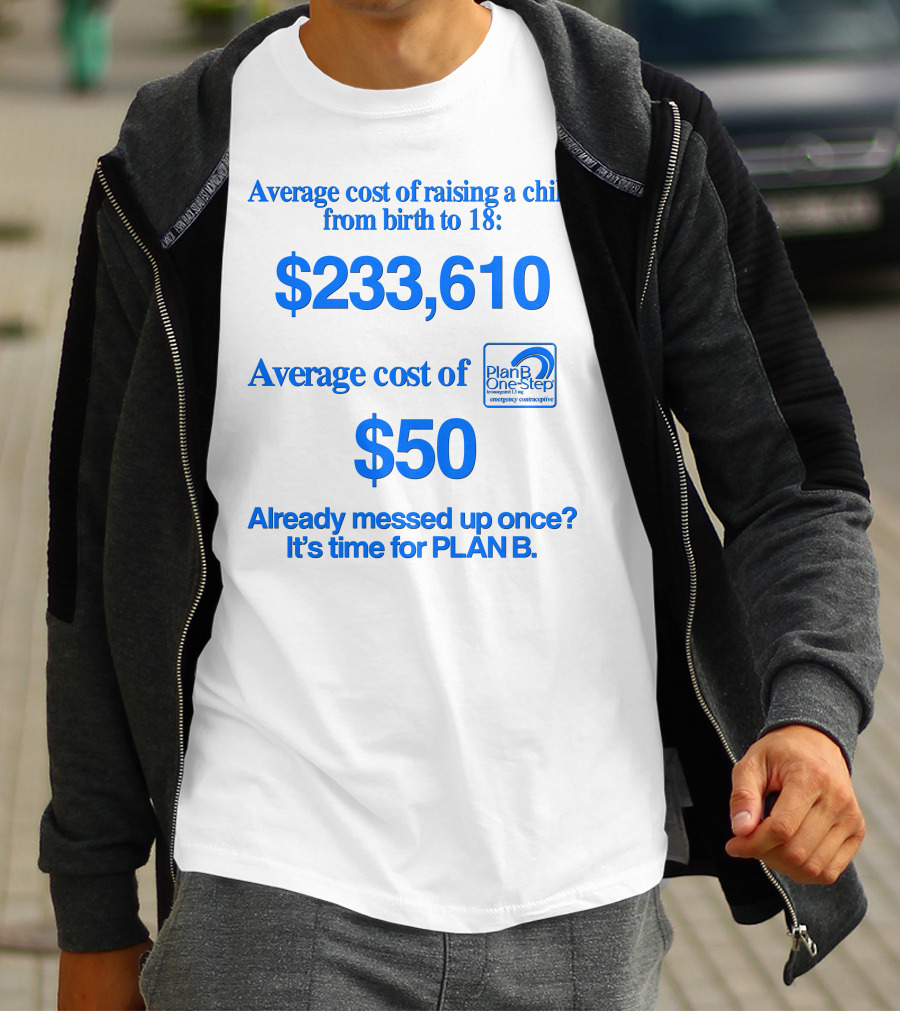 Average Cost Of Raising A Child $233,610 Vs. Plan B $50 Already Messed Up Once? It's Time For Plan B T-Shirt