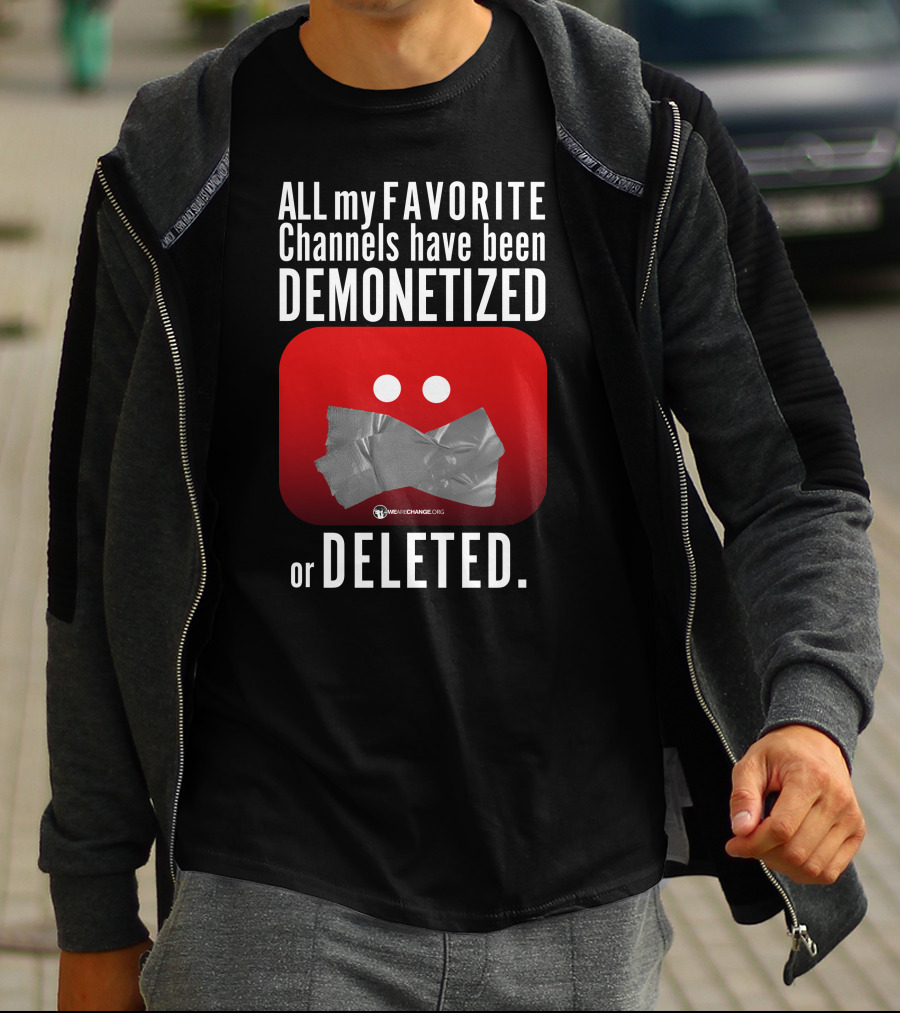 ALL My FAVORITE Channels Have Been DEMONETIZED Or DELETED T-Shirt