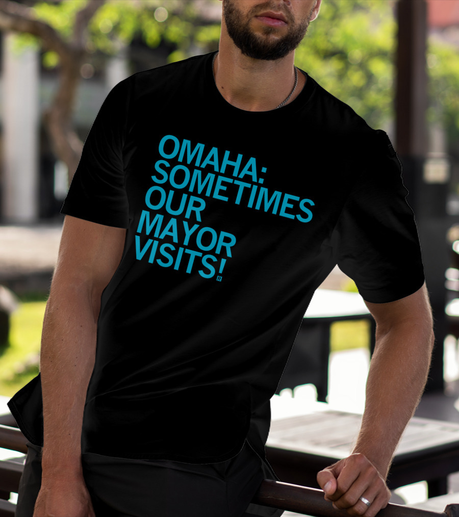 Omaha Sometimes Our Mayor Visits T-Shirt
