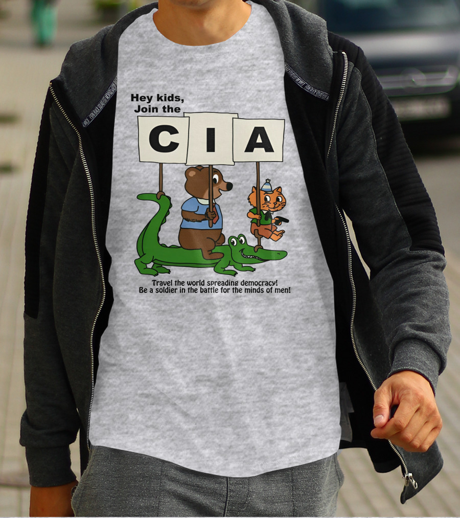 Hey Kids Join The CIA Travel The World Spreading Democracy Be A Soldier In The Battle For The Minds Of Men T-Shirt