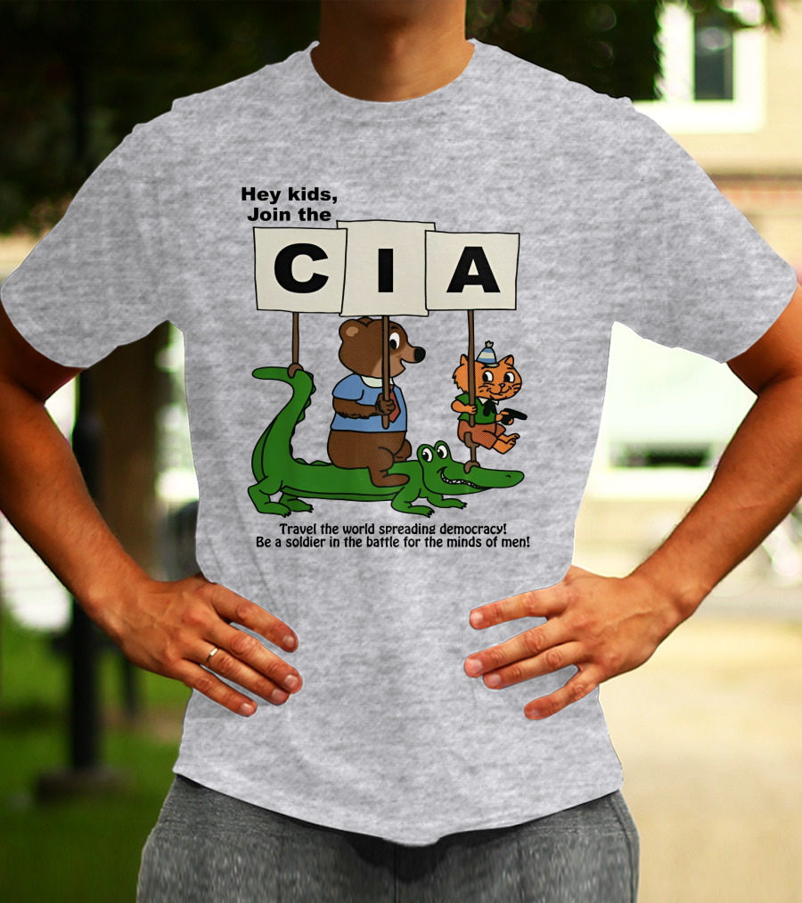 Hey Kids Join The CIA Travel The World Spreading Democracy Be A Soldier In The Battle For The Minds Of Men T-Shirt