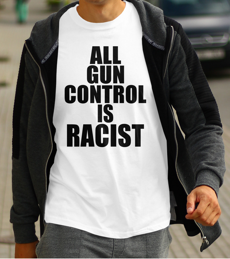 ALL GUN CONTROL IS RACIST T-Shirt