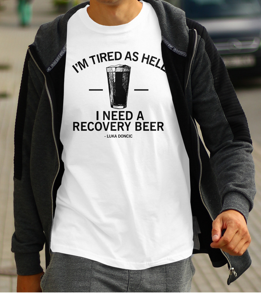 I'm Tired As Hell I Need A Recovery Beer Luka Dončić T-Shirt