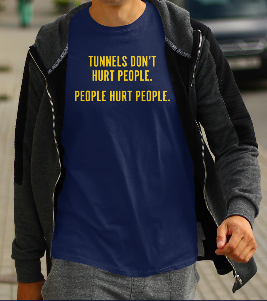 Tunnels Don't Hurt People People Hurt People T-Shirt