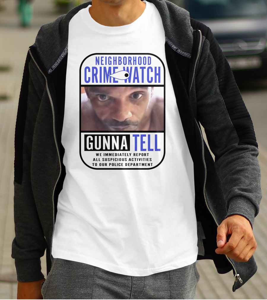 Neighborhood Crime Watch Gunna Tell Suspicious Activities Reported T-Shirt