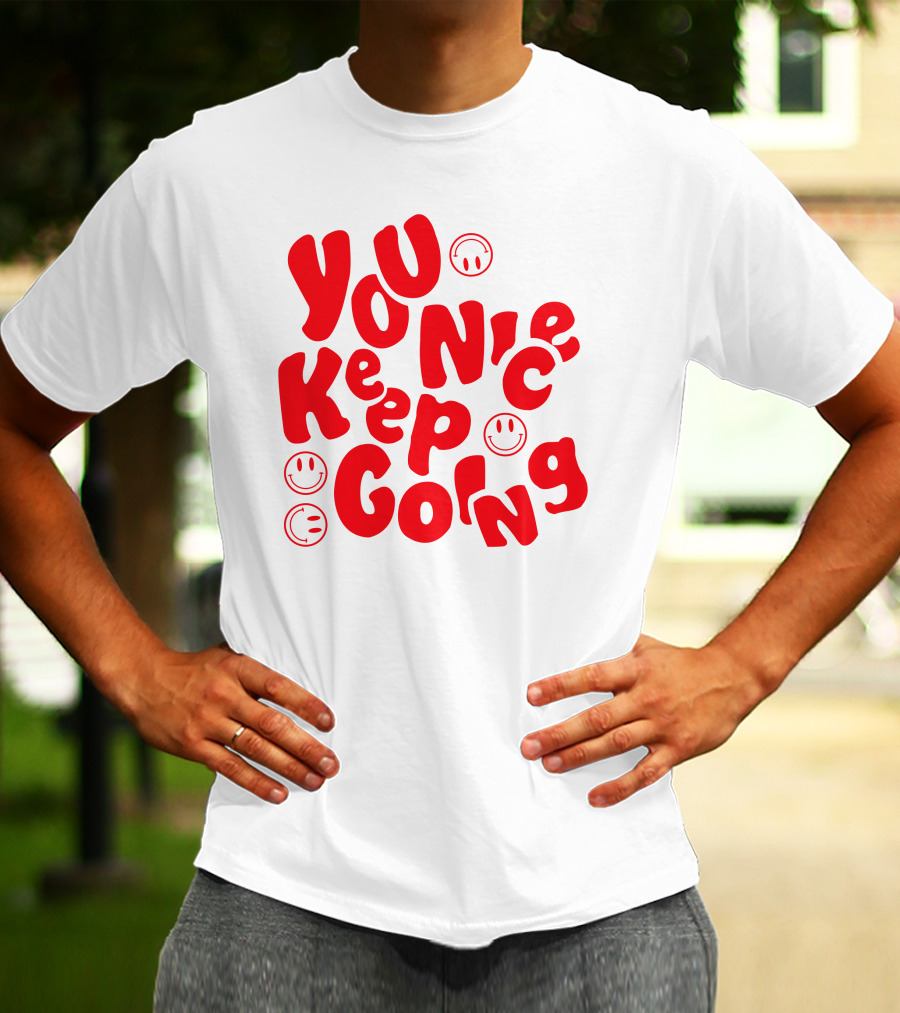 You Nice Keep Going Smiley Faces T-Shirt