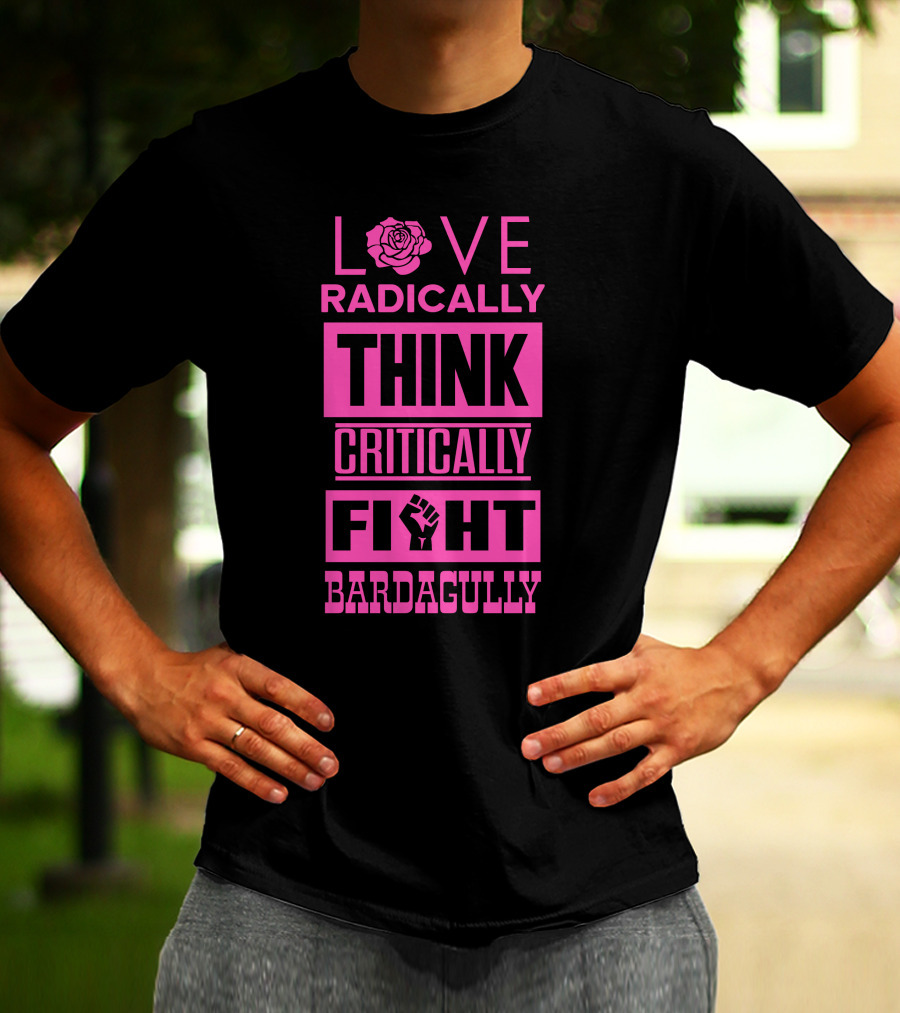 Love Radically Rose Think Critically Fight Bardagully Fist T-Shirt
