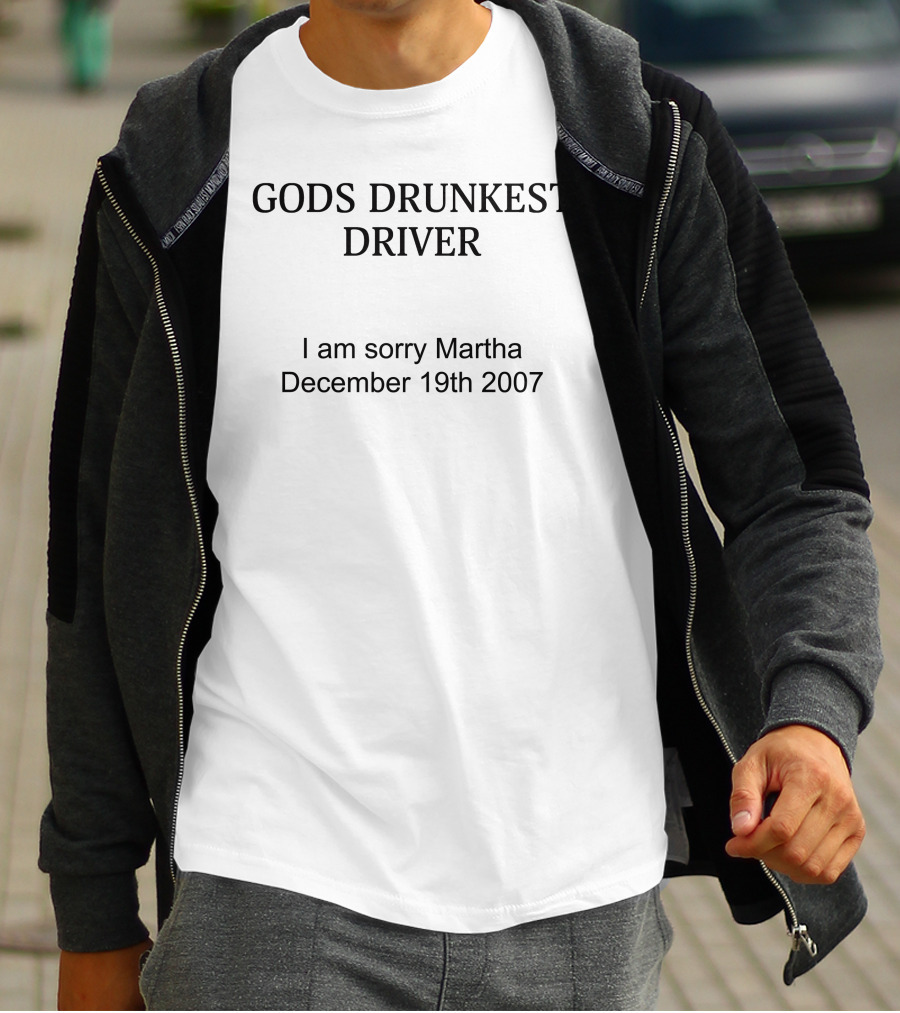 Gods Drunkest Driver I Am Sorry Martha December 19th 2007 T-Shirt