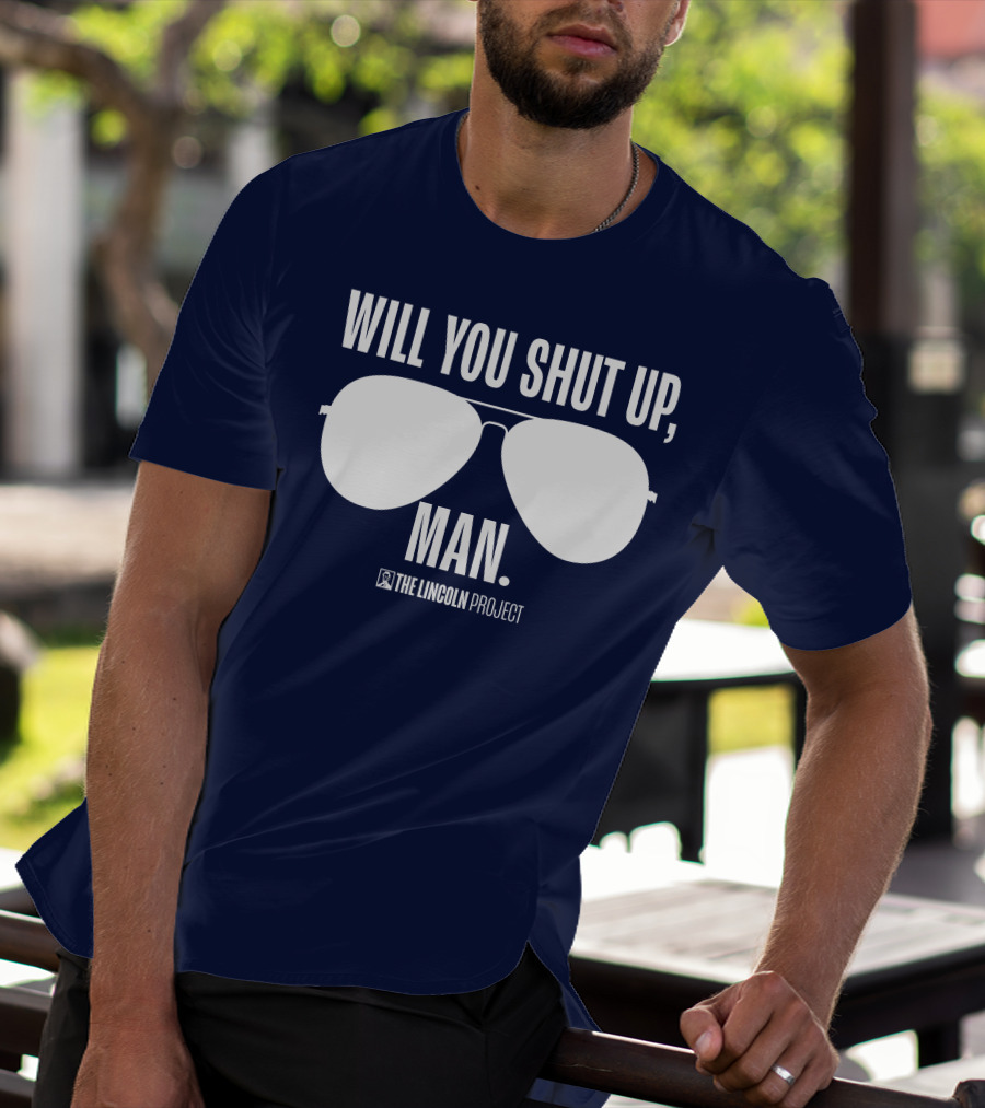Will You Shut Up Man The Lincoln Project Sunglasses T-Shirt