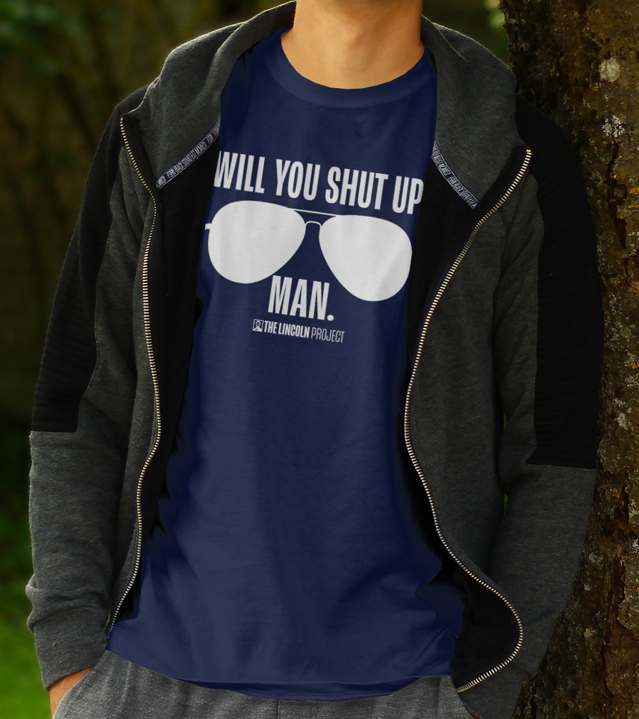 Will You Shut Up Man The Lincoln Project Sunglasses T-Shirt