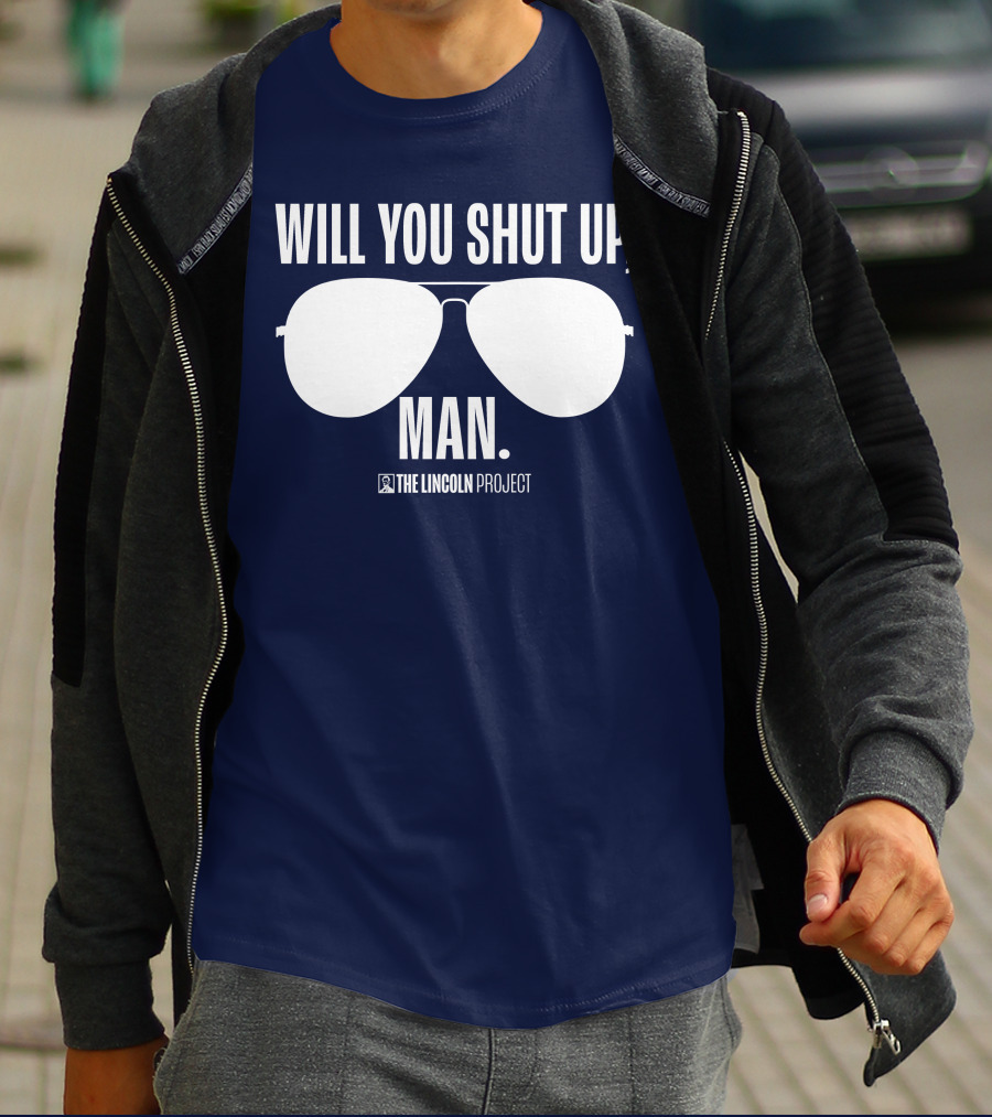 Will You Shut Up Man The Lincoln Project Sunglasses T-Shirt