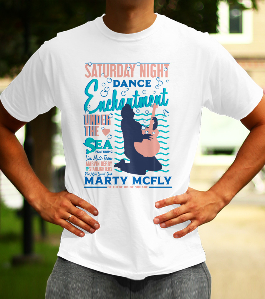 Saturday Night Dance Enchantment Under The Sea Marty Mcfly Be There Or Be Square Live Music From Marvin Berry Starlighters Featuring T-Shirt