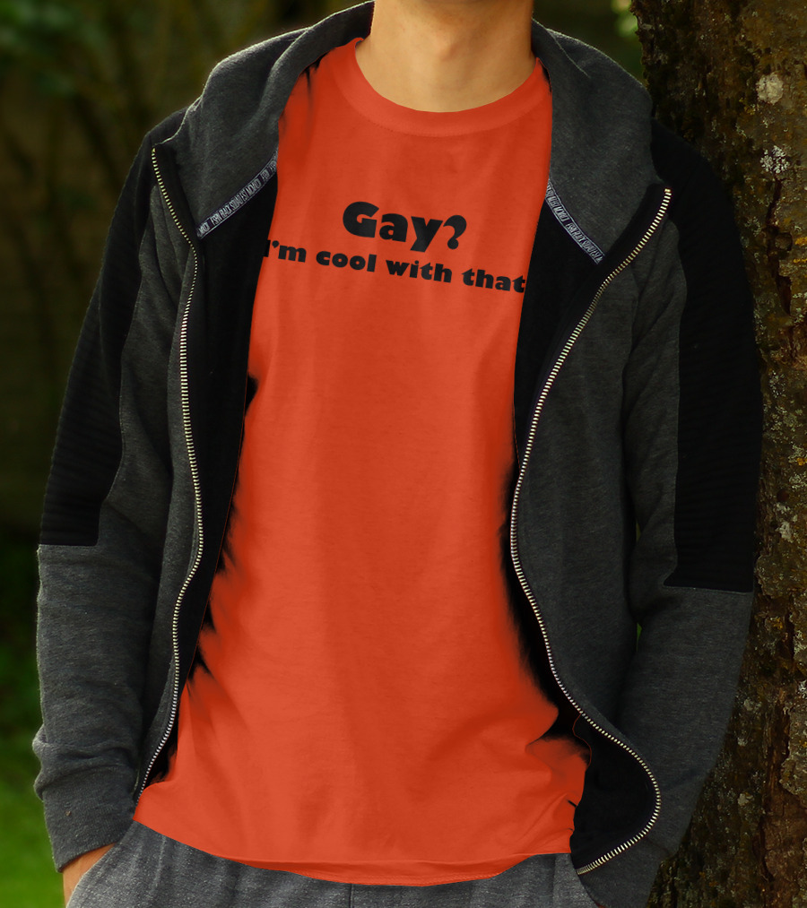 Gay? I'm Cool With That Shirts That Go Hard T-Shirt