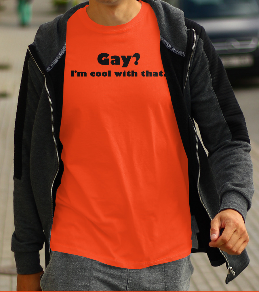 Gay? I'm Cool With That Shirts That Go Hard T-Shirt