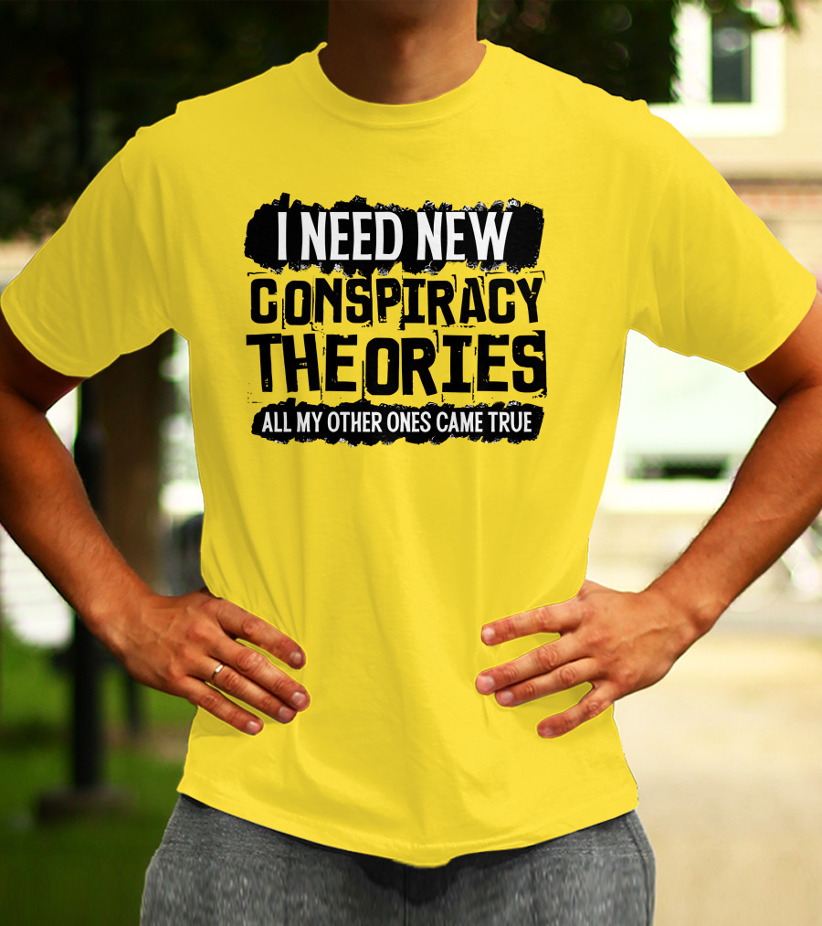 I Need New Conspiracy Theories All My Other Ones Came True Clownworld Merch T-Shirt