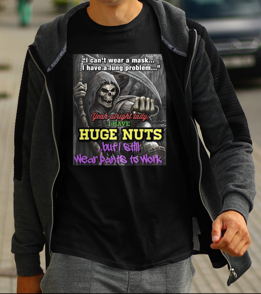 I Can't Wear A Mask I Have A Lung Problem Huge Nuts But I Still Wear Pants To Work T-Shirt