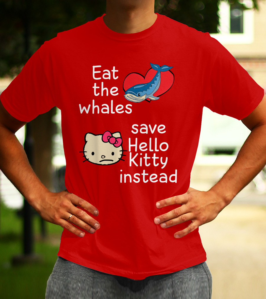 Eat The Whales Heart Save Hello Kitty Instead T-Shirt