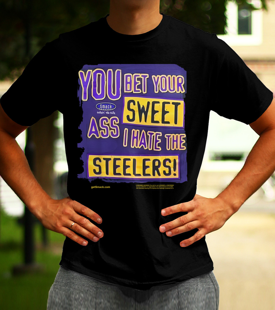 Ravens Realm Smack Talk You Bet Your Sweet Ass I Hate The Steelers T-Shirt