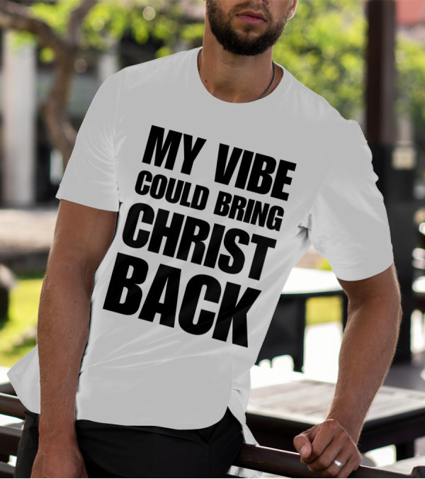My Vibe Could Bring Christ Back T-Shirt