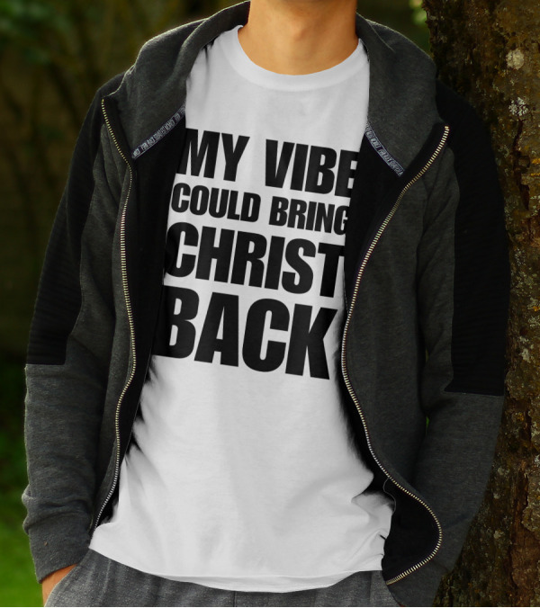 My Vibe Could Bring Christ Back T-Shirt