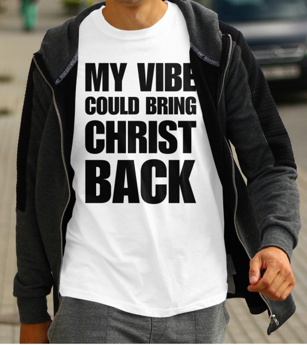 My Vibe Could Bring Christ Back T-Shirt