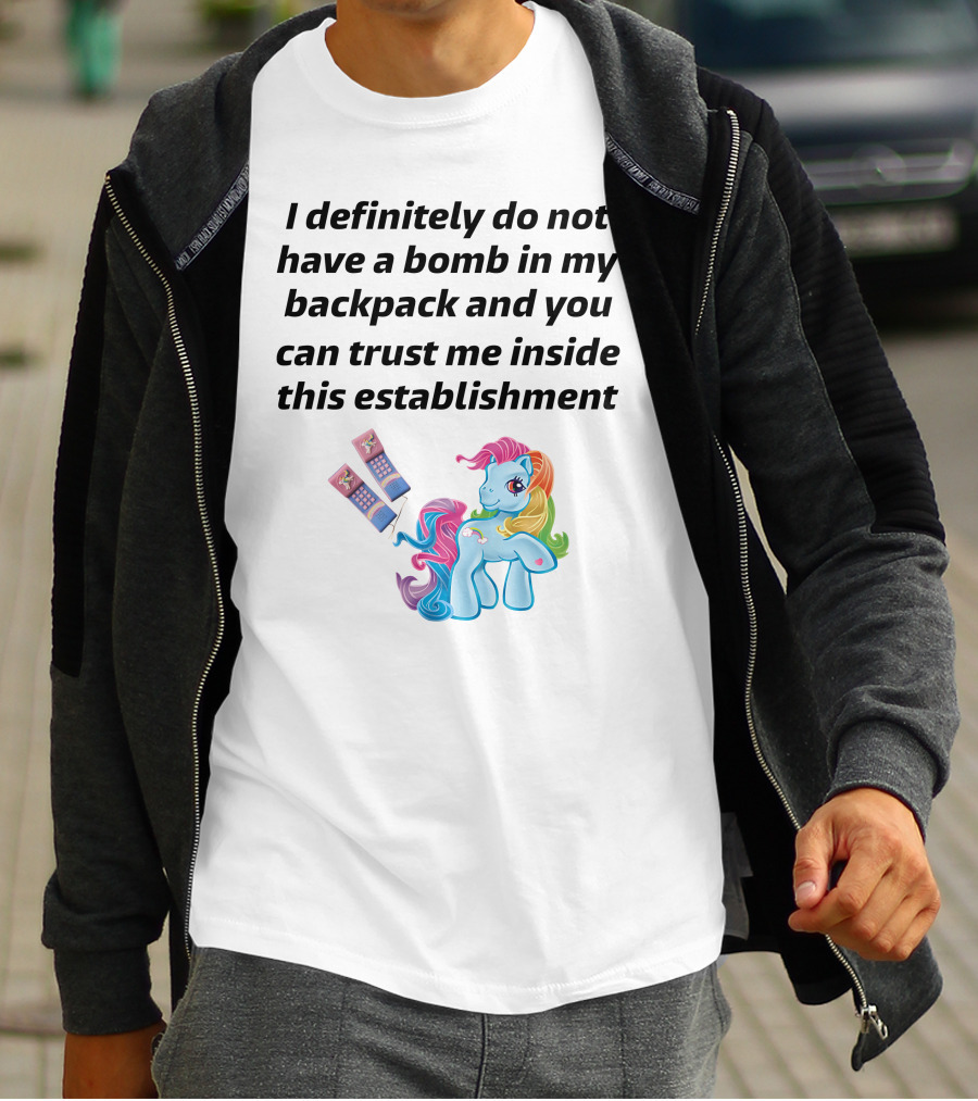 Little Pony I Definitely Do Not Have A Bomb In My Backpack Trust Me Inside This Establishment T-Shirt