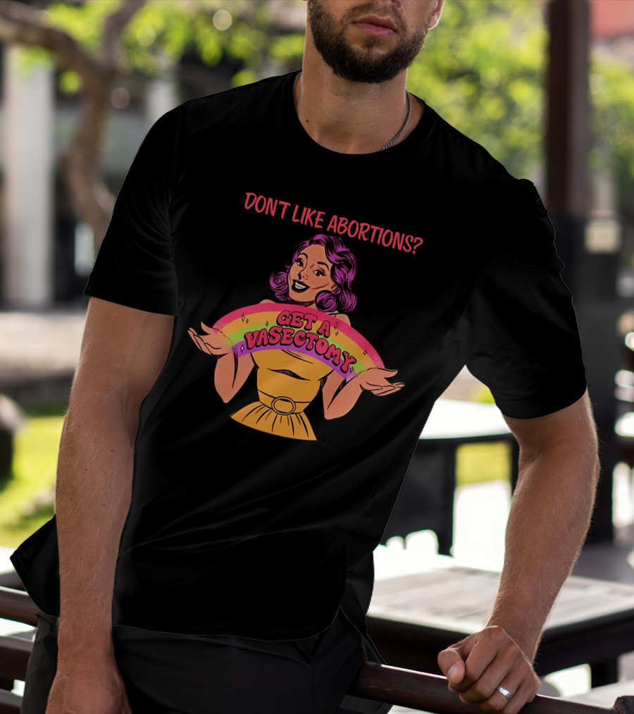 Don’t Like Abortions Get A Vasectomy Kslibrarygirl T-Shirt